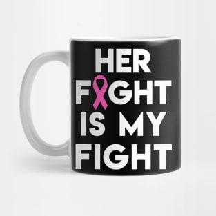 Her Fight Is My Fight - Pink Ribbon Mug